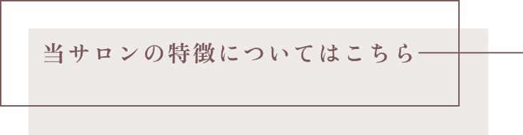 当サロンの特徴についてはこちら